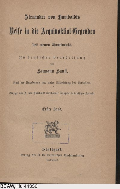 Humboldt, Alexander von: Reise in die Aequinoktial-Gegenden des neuen Kontinents. Übers. v. Hermann Hauff. Bd. 1. Stuttgart, 1859.